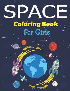 portada Space Coloring Book for Girls: Explore, Fun with Learn and Grow, Fantastic Outer Space Coloring with Planets, Astronauts, Space Ships, Rockets and Mo (en Inglés)