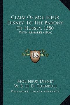 portada claim of molineux disney, to the barony of hussey, 1580: with remarks (1836) (en Inglés)
