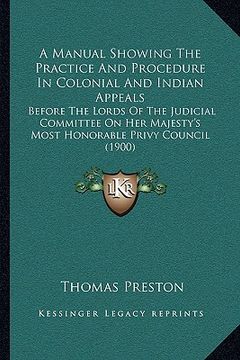 portada a manual showing the practice and procedure in colonial and indian appeals: before the lords of the judicial committee on her majesty's most honorab (in English)