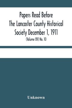 portada Papers Read Before The Lancaster County Historical Society December 1, 1911; History Herself, As Seen In Her Own Workshop; (Volume Xv) No. 10