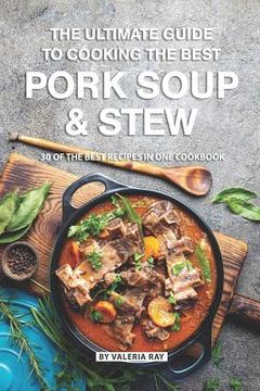 portada The Ultimate Guide to Cooking the Best Pork Soup and Stew: 30 of the Best Recipes in One Cookbook (en Inglés)