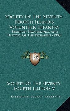 portada society of the seventy-fourth illinois volunteer infantry: reunion proceedings and history of the regiment (1903) (en Inglés)