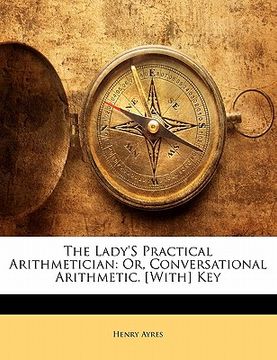 portada the lady's practical arithmetician: or, conversational arithmetic. [with] key (en Inglés)