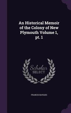 portada An Historical Memoir of the Colony of New Plymouth Volume 1, pt. 1