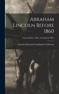 portada Abraham Lincoln Before 1860; Lincoln before 1860 - Crossing the Ohio (en Inglés)