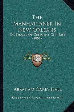 portada the manhattaner in new orleans the manhattaner in new orleans: or phases of crescent city life (1851) or phases of crescent city life (1851) (en Inglés)