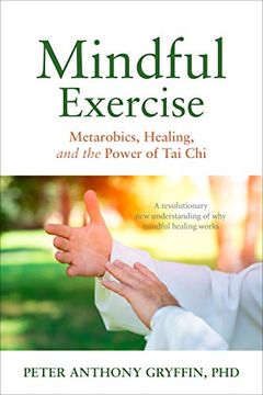 portada Mindful Exercise: Metarobics, Healing, and the Power of tai Chi: A Revolutionary new Understanding of why Mindful Healing Works 