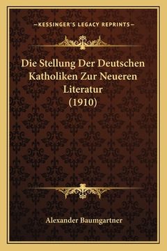 portada Die Stellung Der Deutschen Katholiken Zur Neueren Literatur (1910) (en Alemán)