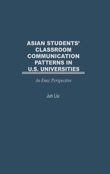 portada asian students' classroom communication patterns in u.s. universities: an emic perspective (en Inglés)