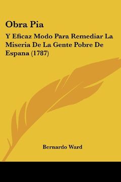 portada Obra Pia: Y Eficaz Modo Para Remediar la Miseria de la Gente Pobre de Espana (1787)