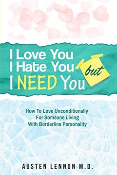 portada Borderline Personality Disorder - i Love You, i Hate You, but i Need You: How to Love Unconditionally for Someone Living With Borderline Personality (Bpd) (en Inglés)