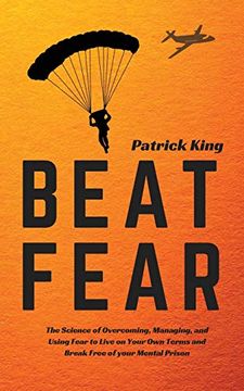 portada Beat Fear: The Science of Overcoming, Managing, and Using Fear to Live on Your own Terms and Break Free of Your Mental Prison 