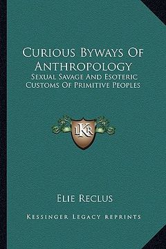 portada curious byways of anthropology: sexual savage and esoteric customs of primitive peoples (en Inglés)