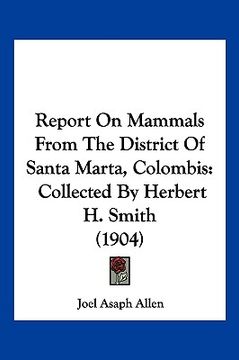 portada report on mammals from the district of santa marta, colombis: collected by herbert h. smith (1904) (en Inglés)