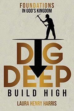 portada Dig Deep Build High: Foundations in God's Kingdom (en Inglés)