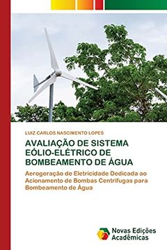 portada Avaliação de Sistema Eólio-Elétrico de Bombeamento de Água: Aerogeração de Eletricidade Dedicada ao Acionamento de Bombas Centrífugas Para Bombeamento de Água (en Portugués)
