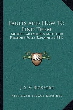 portada faults and how to find them: motor car failures and their remedies fully explained (1911) (en Inglés)