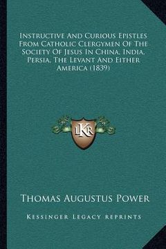 portada instructive and curious epistles from catholic clergymen of the society of jesus in china, india, persia, the levant and either america (1839)