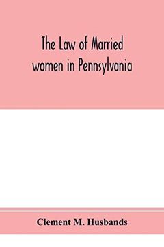 portada The law of Married Women in Pennsylvania, With a View of the law of Trusts in That State (en Inglés)