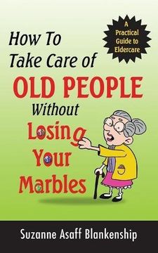 portada How To Take Care of Old People Without Losing Your Marbles: A Practical Guide to Eldercare