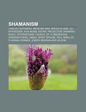 portada shamanism: carlos castaneda, medicine man, mircea eliade, gu, entheogen, axis mundi, astral projection, shamanic music