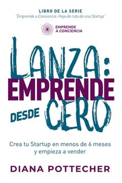 portada Lanza: EMPRENDE DESDE CERO: Crea tu Startup en menos de 6 meses y empieza a vender