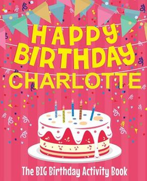 portada Happy Birthday Charlotte - The Big Birthday Activity Book: (Personalized Children's Activity Book) (en Inglés)