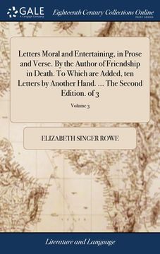 portada Letters Moral and Entertaining, in Prose and Verse. By the Author of Friendship in Death. To Which are Added, ten Letters by Another Hand. ... The Sec (en Inglés)