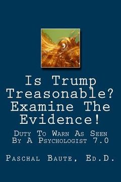 portada Is Trump Treasonable? Examine The Evidence.: Duty To Warn As Seen By A Psychologist 7.0 (en Inglés)
