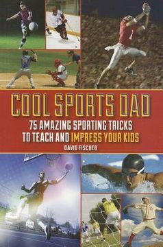 portada cool sports dad: 75 amazing sporting tricks to teach and impress your kids