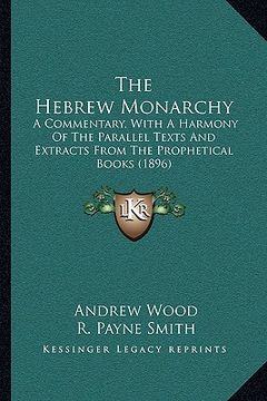 portada the hebrew monarchy: a commentary, with a harmony of the parallel texts and extracts from the prophetical books (1896)