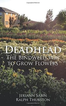 portada Deadhead: The Bindweed Way to Grow Flowers