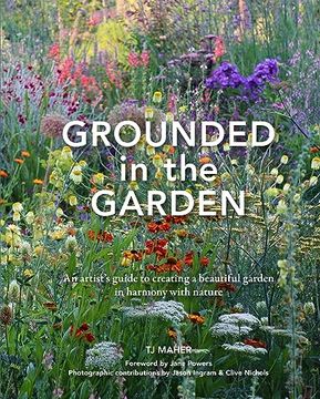 portada Grounded in the Garden: An Artist's Guide to Creating a Beautiful Garden in Harmony with Nature