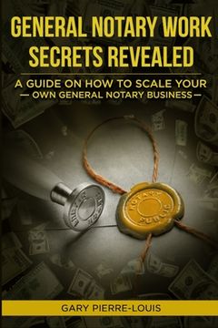 portada General Notary Work Secrets Revealed: A Guide on How to Scale Your Own General Notary Business (en Inglés)