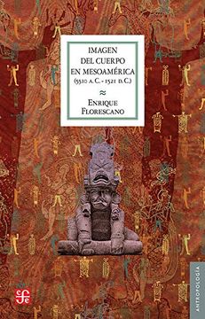 portada Imagen del Cuerpo en Mesoamérica (5510 A. Cu - 1521 D. Cu ) (Antropología