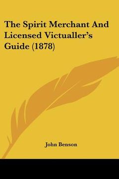 portada the spirit merchant and licensed victualler's guide (1878) (in English)