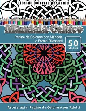 portada Libri da Colorare per Adulti Mandala Celtico: Pagine da Colorare con Mandala e Forme Rilassanti Arteterapia: Pagine da Colorare per Adulti (en Italiano)