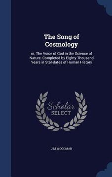 portada The Song of Cosmology: or, The Voice of God in the Science of Nature. Completed by Eighty Thousand Years in Star-dates of Human History (in English)