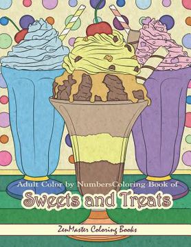 portada Adult Color By Numbers Coloring Book of Sweets and Treats: Color By Number Coloring Book for Adults of Sweets, Treats, Deserts, Pies, Cakes, Ice Cream (en Inglés)