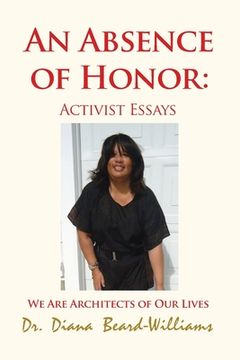 portada An Absence of Honor: Activist Essays: We Are Architects of Our Lives