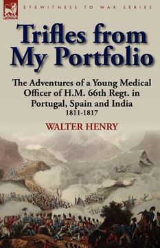 portada trifles from my portfolio: the adventures of a young medical officer of h.m. 66th regt. in portugal, spain and india 1811-1817 (in English)