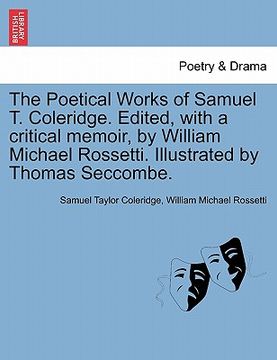 portada the poetical works of samuel t. coleridge. edited, with a critical memoir, by william michael rossetti. illustrated by thomas seccombe. (in English)