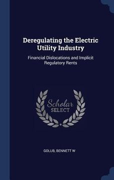 portada Deregulating the Electric Utility Industry: Financial Dislocations and Implicit Regulatory Rents (in English)