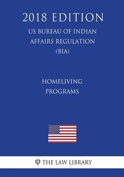 portada Homeliving Programs (US Bureau of Indian Affairs Regulation) (BIA) (2018 Edition) (en Inglés)