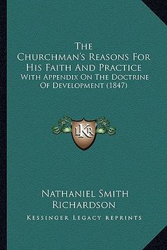 portada the churchman's reasons for his faith and practice: with appendix on the doctrine of development (1847) (en Inglés)