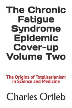 portada The Chronic Fatigue Syndrome Epidemic Cover-Up Volume Two: The Origins of Totalitarianism in Science and Medicine (en Inglés)