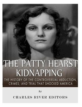 portada The Patty Hearst Kidnapping: The History of the Controversial Abduction, Crimes, and Trial that Shocked America (en Inglés)