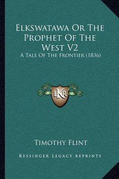 portada elkswatawa or the prophet of the west v2: a tale of the frontier (1836) (en Inglés)