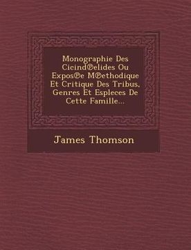 portada Monographie Des Cicind Elides Ou Expos E M Ethodique Et Critique Des Tribus, Genres Et Espleces de Cette Famille... (en Francés)