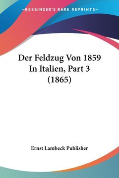 portada Der Feldzug Von 1859 In Italien, Part 3 (1865) (en Alemán)